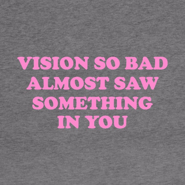 Vision So Bad Almost Saw Something In You by Y2KSZN